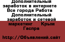 Дополнительный заработок в интернете - Все города Работа » Дополнительный заработок и сетевой маркетинг   . Крым,Гаспра